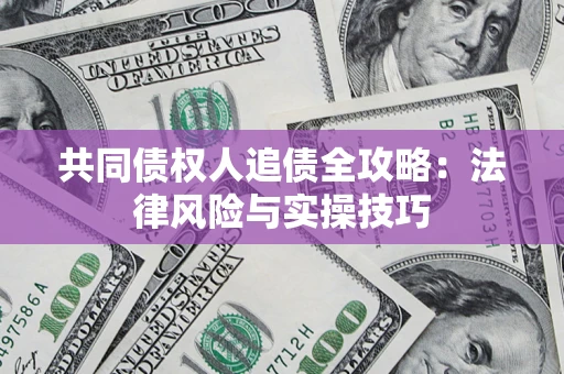 济南共同债权人追债全攻略：法律风险与实操技巧