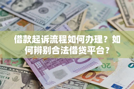 济南借款起诉流程如何办理？如何辨别合法借贷平台？