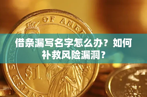 济南借条漏写名字怎么办？如何补救风险漏洞？