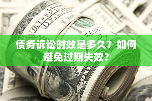 济南债务诉讼时效是多久？如何避免过期失效？