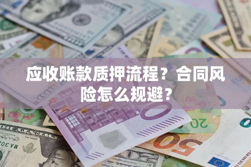 济南应收账款质押流程？合同风险怎么规避？