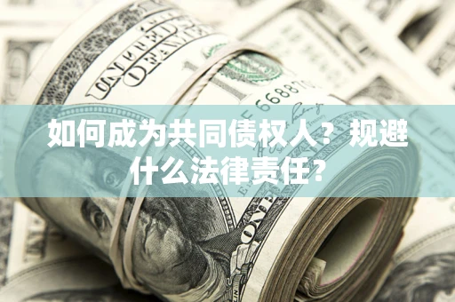 济南如何成为共同债权人？规避什么法律责任？