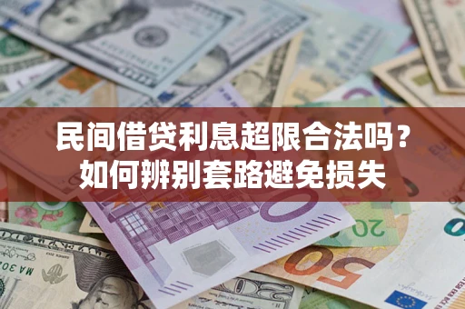 济南民间借贷利息超限合法吗？如何辨别套路避免损失