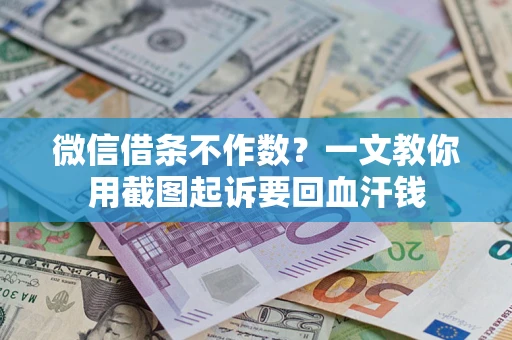 济南微信借条不作数？一文教你用截图起诉要回血汗钱