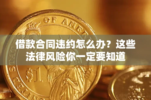 济南借款合同违约怎么办？这些法律风险你一定要知道
