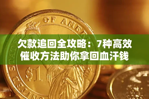 济南欠款追回全攻略：7种高效催收方法助你拿回血汗钱