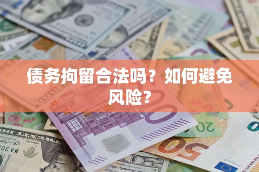 济南债务拘留合法吗？如何避免风险？