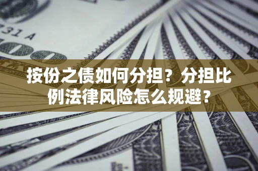 济南按份之债如何分担？分担比例法律风险怎么规避？