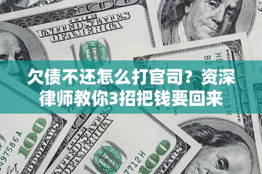 济南欠债不还怎么打官司？资深律师教你3招把钱要回来