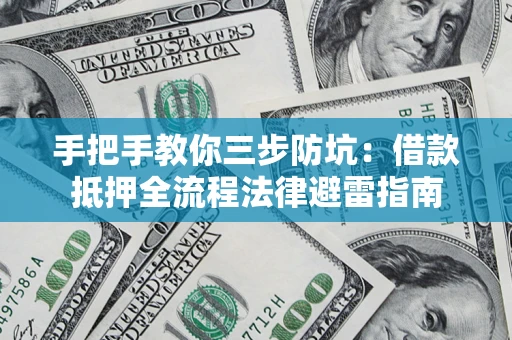 济南手把手教你三步防坑：借款抵押全流程法律避雷指南