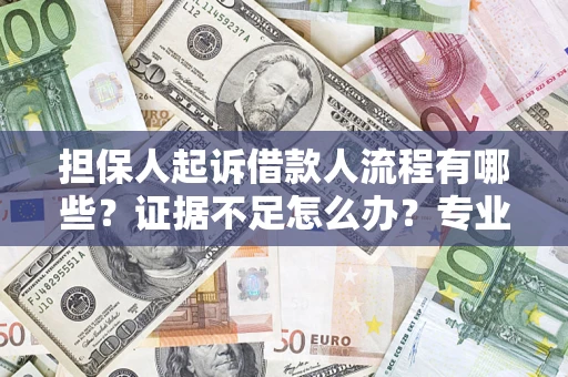 济南担保人起诉借款人流程有哪些？证据不足怎么办？专业律师解答