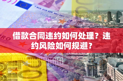 济南借款合同违约如何处理？违约风险如何规避？