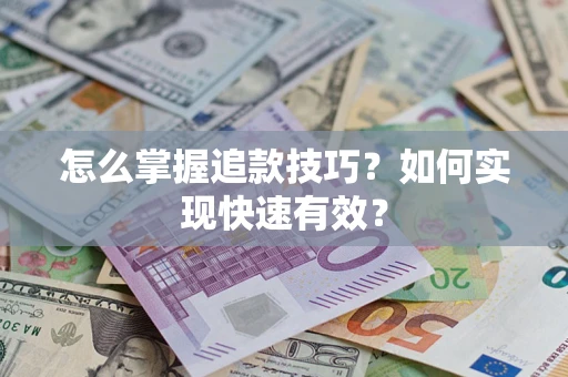 济南怎么掌握追款技巧？如何实现快速有效？