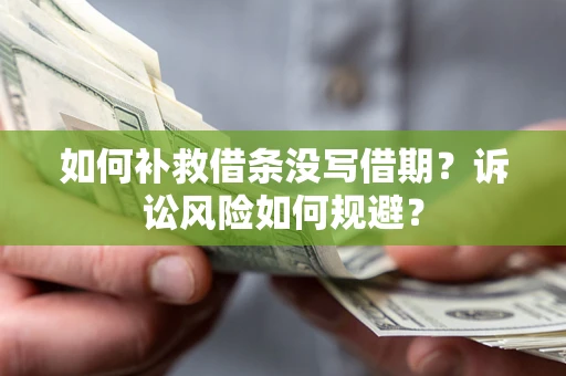 济南如何补救借条没写借期？诉讼风险如何规避？