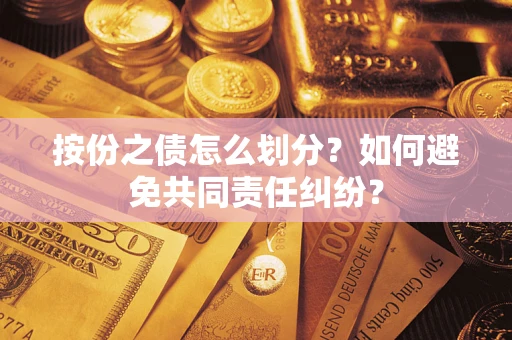 济南按份之债怎么划分？如何避免共同责任纠纷？