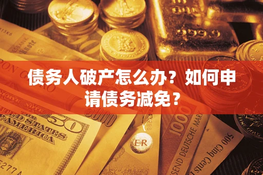 济南债务人破产怎么办？如何申请债务减免？