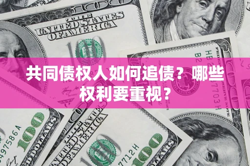 济南共同债权人如何追债？哪些权利要重视？