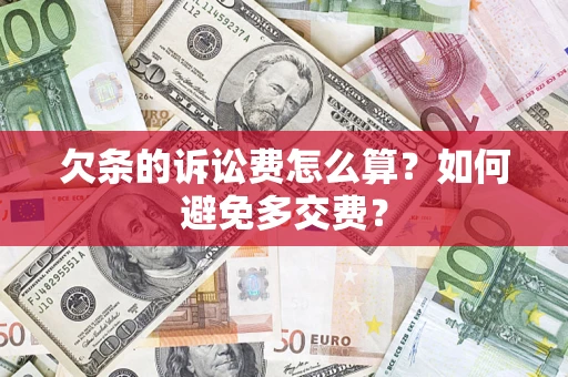 济南欠条的诉讼费怎么算？如何避免多交费？