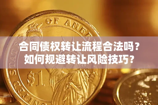 济南合同债权转让流程合法吗？如何规避转让风险技巧？