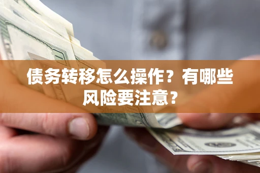 济南债务转移怎么操作？有哪些风险要注意？