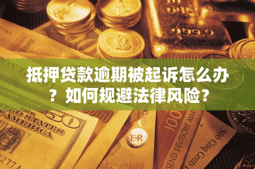 济南抵押贷款逾期被起诉怎么办？如何规避法律风险？