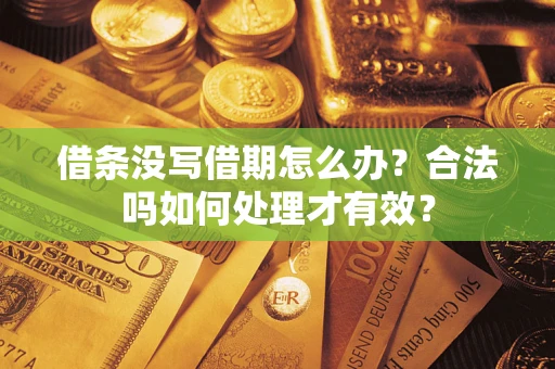 济南借条没写借期怎么办？合法吗如何处理才有效？