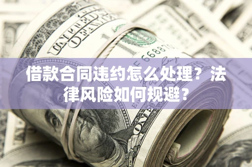 济南借款合同违约怎么处理？法律风险如何规避？