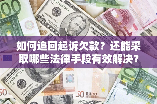 济南如何追回起诉欠款？还能采取哪些法律手段有效解决？