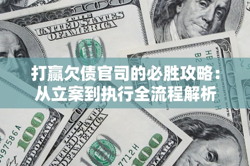 济南打赢欠债官司的必胜攻略：从立案到执行全流程解析