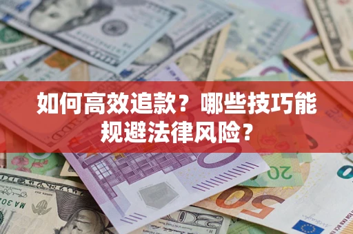 济南如何高效追款？哪些技巧能规避法律风险？