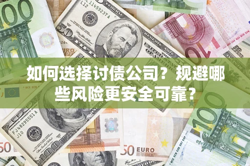 济南如何选择讨债公司？规避哪些风险更安全可靠？
