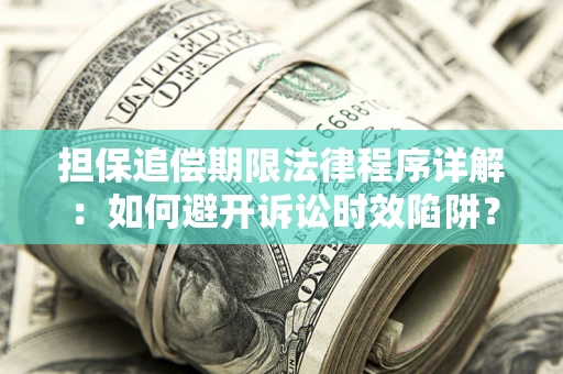济南担保追偿期限法律程序详解：如何避开诉讼时效陷阱？