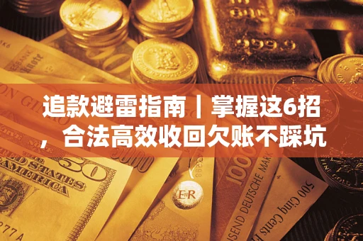 济南追款避雷指南｜掌握这6招，合法高效收回欠账不踩坑