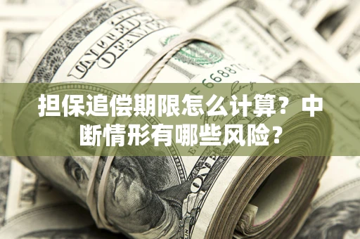 济南担保追偿期限怎么计算？中断情形有哪些风险？