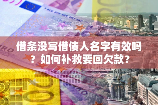 济南借条没写借债人名字有效吗？如何补救要回欠款？