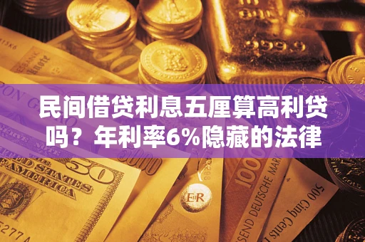 济南民间借贷利息五厘算高利贷吗？年利率6%隐藏的法律风险全解析