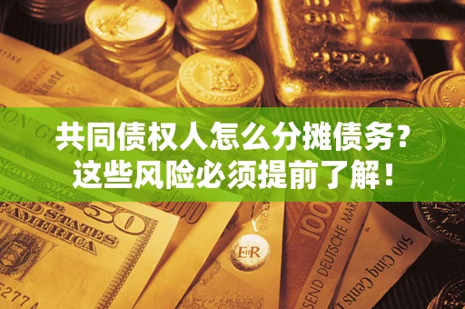 济南共同债权人怎么分摊债务？这些风险必须提前了解！