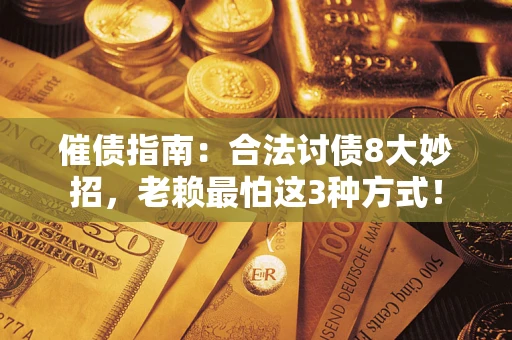 济南催债指南：合法讨债8大妙招，老赖最怕这3种方式！